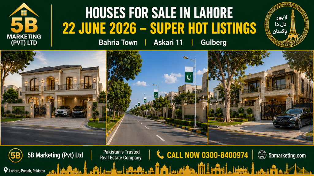 Houses for sale in Lahore June 22 2026 super hot listings – Bahria Town Sector C, Askari 11 and Gulberg by 5B Marketing Pvt Ltd Lahore 0300-8400974